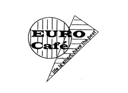 EURO CAFE LIFE IS SHORT, HAVE THE BEST trademark