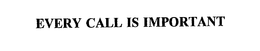 EVERY CALL IS IMPORTANT trademark