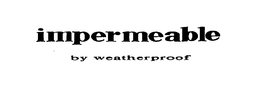 IMPERMEABLE BY WEATHERPROOF trademark
