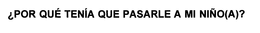 POR QUE TENIA QUE PASARLE A MI NINO (A)? trademark