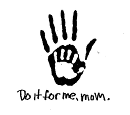 DO IT FOR ME, MOM. trademark