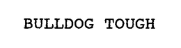 BULLDOG TOUGH trademark