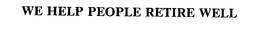 WE HELP PEOPLE RETIRE WELL trademark