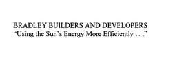 BRADLEY BUILDERS AND DEVELOPERS "USING THE SUN'S ENERGY MORE EFFICIENTLY..." trademark