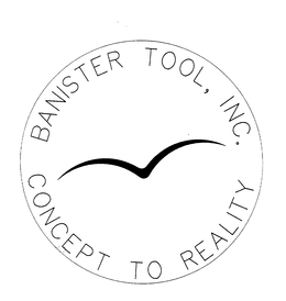 BANISTER TOOL, INC. CONCEPT TO REALITY trademark