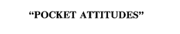 "POCKET ATTITUDES" trademark