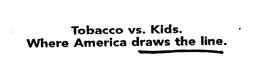 TOBACCO VS. KIDS. WHERE AMERICA DRAWS THE LINE. trademark