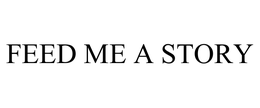 FEED ME A STORY trademark