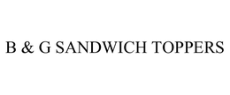 B & G SANDWICH TOPPERS trademark