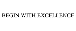 BEGIN WITH EXCELLENCE trademark
