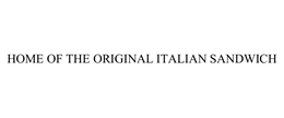 HOME OF THE ORIGINAL ITALIAN SANDWICH trademark