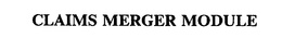 CLAIMS MERGER MODULE trademark