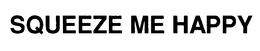 SQUEEZE ME HAPPY trademark
