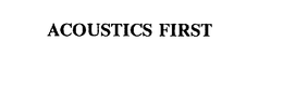 ACOUSTICS FIRST trademark