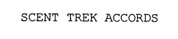 SCENT TREK ACCORDS trademark