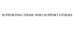 SUPPORTING THOSE WHO SUPPORT OTHERS trademark