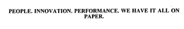 PEOPLE. INNOVATION. PERFORMANCE. WE HAVE IT ALL ON PAPER. trademark