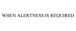 WHEN ALERTNESS IS REQUIRED trademark