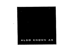 ALSO KNOWN AS trademark