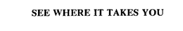 SEE WHERE IT TAKES YOU trademark
