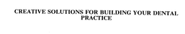 CREATIVE SOLUTIONS FOR BUILDING YOUR DENTAL PRACTICE trademark