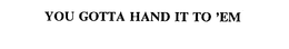 YOU GOTTA HAND IT TO 'EM trademark