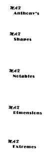 MAX ANTHONY'S MAX SHAPES MAX NOTABLES MAX DIMENSIONS MAX EXTREMES trademark