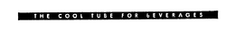 THE COOL TUBE FOR BEVERAGES trademark
