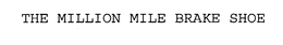 THE MILLION MILE BRAKE SHOE trademark