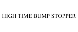 HIGH TIME BUMP STOPPER trademark