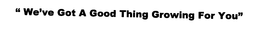 "WE'VE GOT A GOOD THING GROWING FOR YOU" trademark