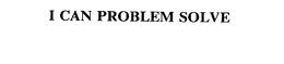 I CAN PROBLEM SOLVE trademark