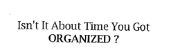 ISN'T IT ABOUT TIME YOU GOT ORGANIZED? trademark
