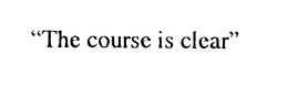"THE COURSE IS CLEAR" trademark