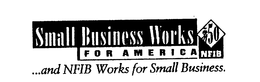 SMALL BUSINESS WORKS FOR AMERICA...AND NFIB WORKS FOR SMALL BUSINESS. 50 NFIB trademark