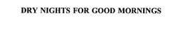 DRY NIGHTS FOR GOOD MORNINGS trademark