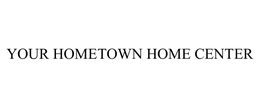 YOUR HOMETOWN HOME CENTER trademark