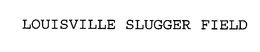 LOUISVILLE SLUGGER FIELD trademark