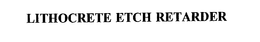 LITHOCRETE ETCH RETARDER trademark