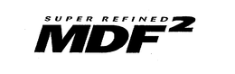 SUPER REFINED MDF2 trademark