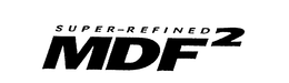 SUPER-REFINED MDF2 trademark