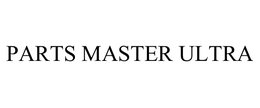 PARTS MASTER ULTRA trademark