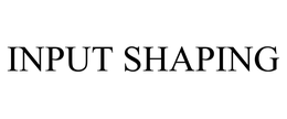 INPUT SHAPING trademark