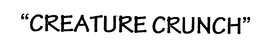 "CREATURE CRUNCH" trademark