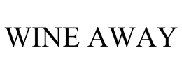 WINE AWAY trademark