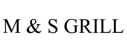 M & S GRILL trademark