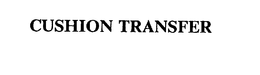 CUSHION TRANSFER trademark
