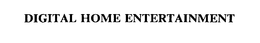 DIGITAL HOME ENTERTAINMENT trademark