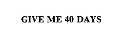 GIVE ME 40 DAYS trademark