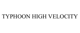 TYPHOON HIGH VELOCITY trademark